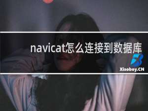 navicat怎么连接到数据库