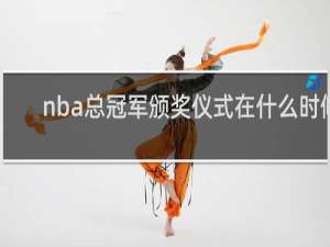 nba总冠军颁奖仪式在什么时候
