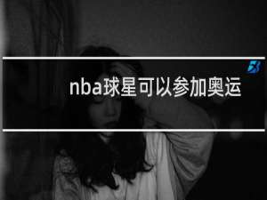 nba球星可以参加奥运会吗