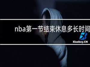 nba第一节结束休息多长时间