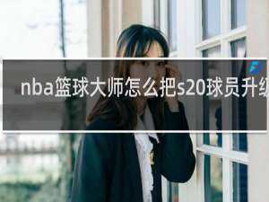 nba篮球大师怎么把s 球员升级ss