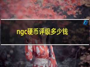 ngc硬币评级多少钱