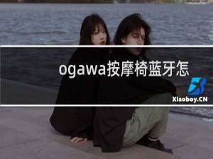 ogawa按摩椅蓝牙怎么连