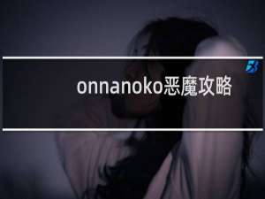 onnanoko恶魔攻略