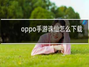 oppo手游诛仙怎么下载