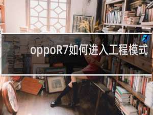 oppoR7如何进入工程模式