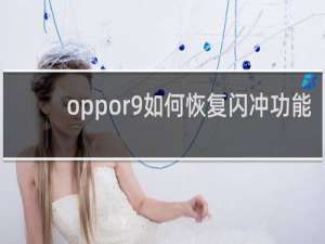 oppor9如何恢复闪冲功能