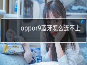 oppor9蓝牙怎么连不上