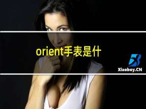 orient手表是什么品牌（orient手表是什么牌子）