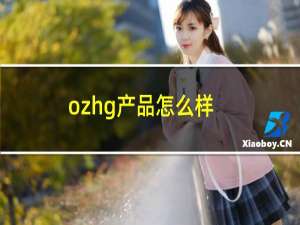 ozhg产品怎么样