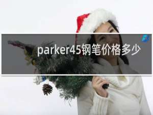 parker45钢笔价格多少