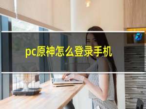 pc原神怎么登录手机