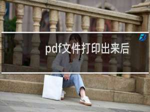 pdf文件打印出来后很多文字消失了该怎么办?