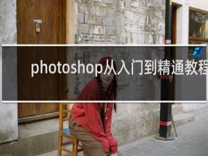 photoshop从入门到精通教程