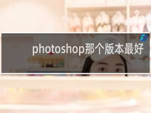 photoshop那个版本最好