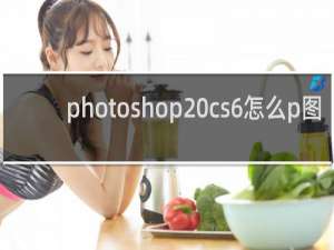 photoshop cs6怎么p图