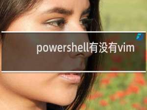 powershell有没有vim