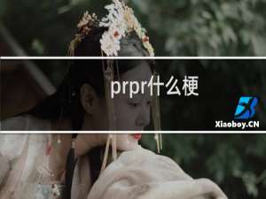 prpr什么梗？prpr是什么意思什么梗
