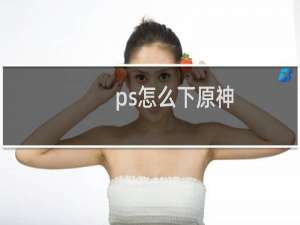 ps怎么下原神