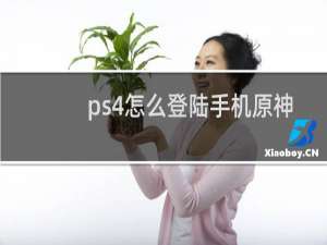 ps4怎么登陆手机原神