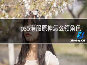 ps5港服原神怎么领角色