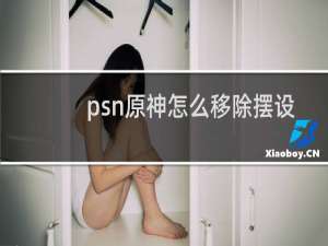 psn原神怎么移除摆设