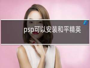 psp可以安装和平精英游戏吗(和平精英电脑版还能玩吗)