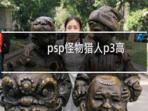 psp怪物猎人p3高清版金手指（psp怪物猎人2金手指）