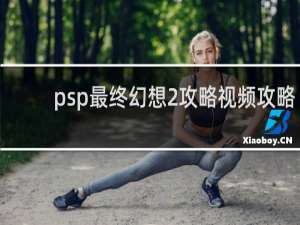 psp最终幻想2攻略视频攻略