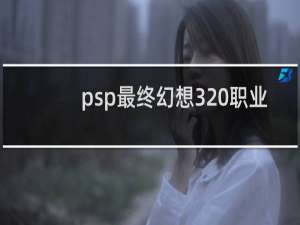 psp最终幻想3 职业