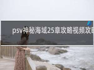 psv神秘海域25章攻略视频攻略