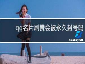 qq名片刷赞会被永久封号吗