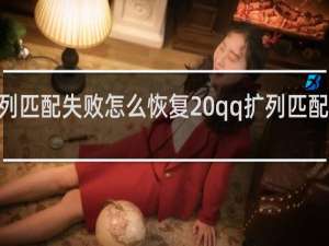 qq扩列匹配失败怎么恢复 qq扩列匹配失败怎么办