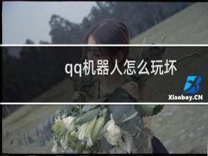 qq机器人怎么玩坏