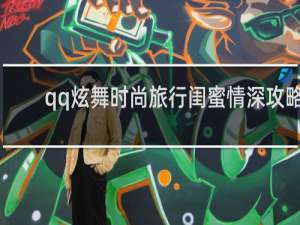 qq炫舞时尚旅行闺蜜情深攻略