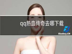 qq热血传奇去哪下载