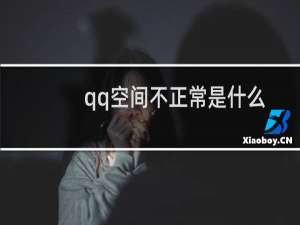 qq空间不正常是什么原因（qq空间不正常）