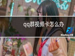 qq群视频卡怎么办