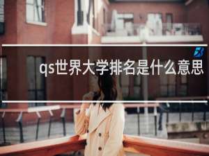 qs世界大学排名是什么意思