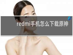 redmi手机怎么下载原神