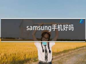 samsung手机好吗