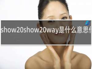 show show way是什么意思什么梗