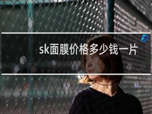 sk面膜价格多少钱一片