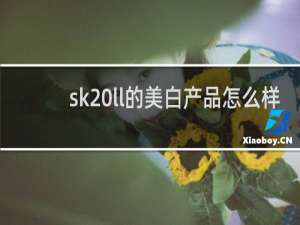 sk ll的美白产品怎么样