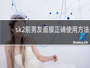 sk2前男友面膜正确使用方法