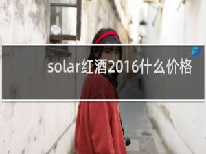 solar红酒2016什么价格