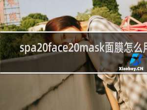 spa face mask面膜怎么用