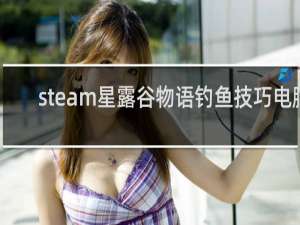 steam星露谷物语钓鱼技巧电脑