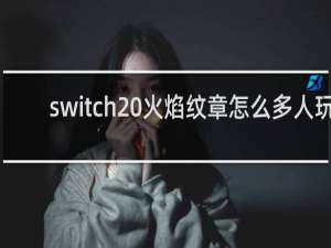 switch 火焰纹章怎么多人玩