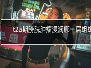 t2a期膀胱肿瘤浸润哪一层组织